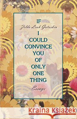 If I Could Convince You of Only One Thing: essays Zelda Leah Gatuskin 9780938513612 Amador Publishers, LLC