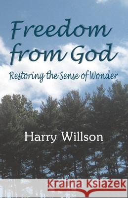 Freedom From God: Restoring the Sense of Wonder Harry Willson 9780938513698 Amador Publishers, LLC