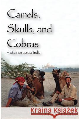 Camels, Skulls and Cobras: A wild ride across India Wiltens, Jim 9780938525097 Deer Crossing Press