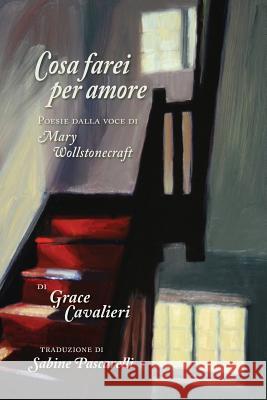 Cosa Farei per Amore: Poesie dalla voce di Mary Wollstonecraft Pascarelli, Sabine 9780938572596