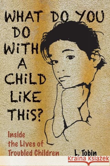 What Do You Do with a Child Like This?: Inside the Lives of Troubled Children Tobin, L. 9780938586449 Whole Person Associates