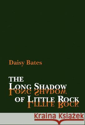 The Long Shadow of Little Rock Daisy Bates 9780938626756
