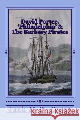 David Porter, Philadelphia & The Barbary Pirates: Lieutenant Porter on the Shores of Tripoli Owen, Jack M. D. 9780938673149