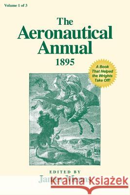 The Aeronautical Annual 1895: A Book That Helped the Wrights Take Off! James Means James Means Mike Markowski 9780938716952 Markowski International Publishers