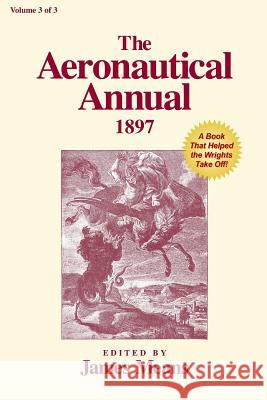 The Aeronautical Annual 1897: A Book That Helped the Wrights Take Off James Means Mike Markowski 9780938716976 Markowski International Publishers