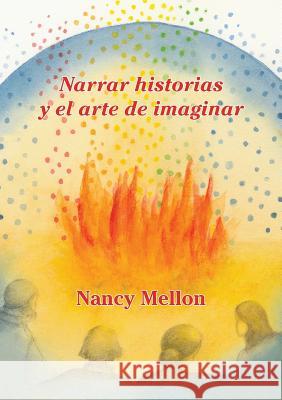 Narra historias Y el arte de imaginar Mellon, Nancy 9780938756774 Yellow Moon Press