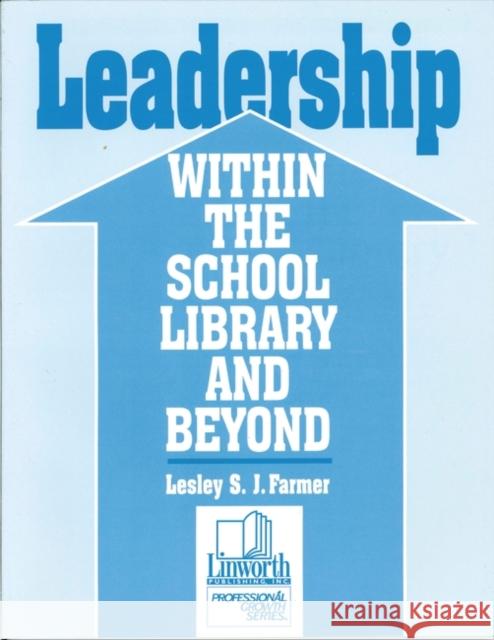 Leadership within the School Library and Beyond Lesley S. J. Farmer 9780938865407 Linworth Publishing