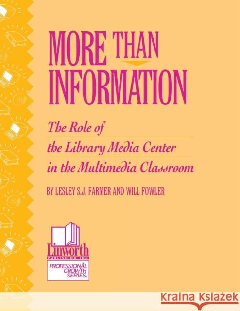More Than Information: The Role of the Library Media Center in the Multimedia Classroom Lesley S. J. Farmer Will Fowler 9780938865711 Linworth Publishing