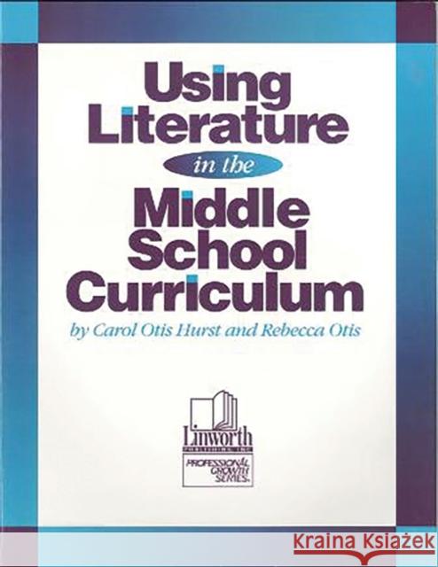 Using Literature in the Middle School Curriculum Carol Otis Hurst Rebecca Otis 9780938865735 Linworth Publishing