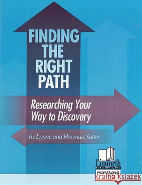 Finding the Right Path: Researching Your Way to Discovery Sutter, Herman 9780938865766 Linworth Publishing