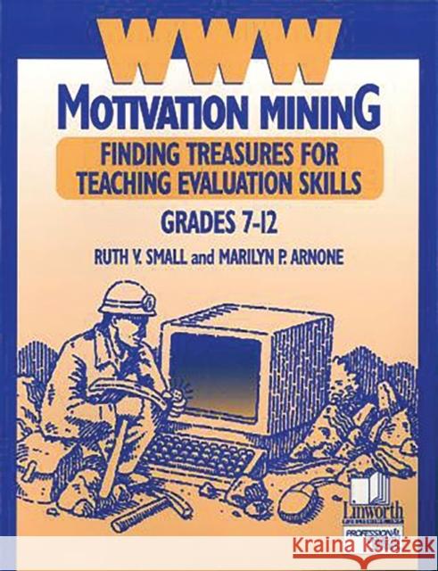 WWW Motivation Mining: Finding Treasures for Teaching Evaluation Skills, Grades 7-12 Small, Ruth V. 9780938865896 Linworth Publishing
