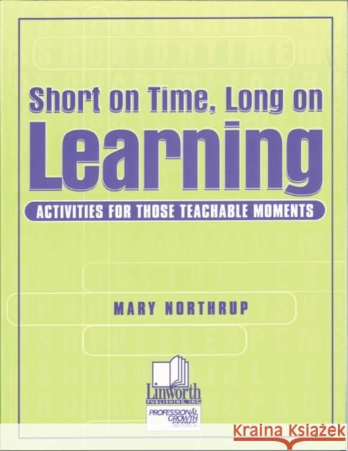 Short on Time, Long on Learning: Activities for Those Teachable Moments Northrup, Mary 9780938865995 Linworth Publishing