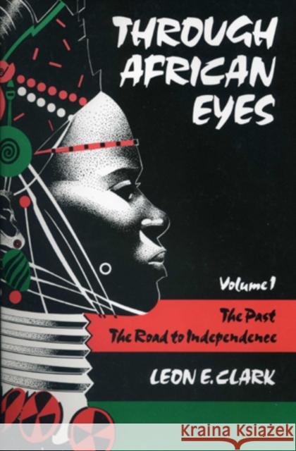 Through African Eyes: The Past, The Road to Independence, Volume 1 Clark, Leon E. 9780938960270 Rowman & Littlefield Publishers