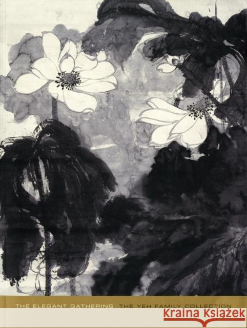 Elegant Gathering: The Yeh Family Collection Max Yeh Wen-hsin Yeh Kuiyi Shen 9780939117338 Asian Art Museum of San Francisco
