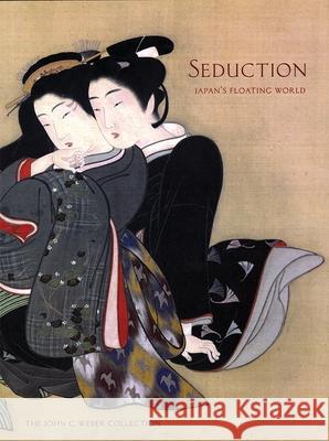 Seduction: Japan's Floating World: The John C. Weber Collection Laura W. Allen 9780939117697 Asian Art Museum of San Francisco