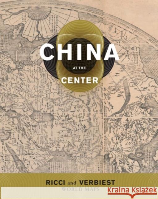 China at the Center: Ricci and Verbiest World Maps M. Antoni J. Ucerler Theodore N. Foss Mark Stephen Mir 9780939117727