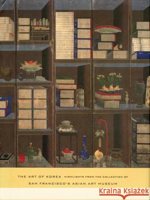 The Art of Korea: Highlights from the Collection of San Francisco's Asian Art Museum Kumja Paik Kim 9780939117819 Asian Art Museum of San Francisco