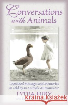 Conversations with Animals: Cherished Messages and Memories as Told by an Animal Communicator Lydia Hiby Bonnie S. Weintraub 9780939165339 NewSage Press