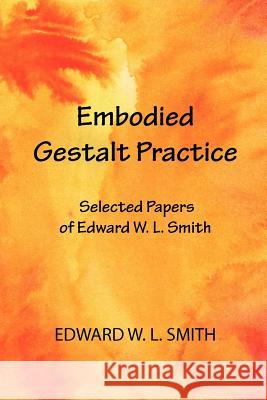 Embodied Gestalt Practice: Selected Papers of Edward W. L. Smith Smith, Edward W. L. 9780939266968 Gestalt Journal Press,U.S.