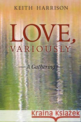 Love, Variously: A Gathering Keith Harrison, Dr (Idaho State Univ) 9780939394197 Black Willow Press