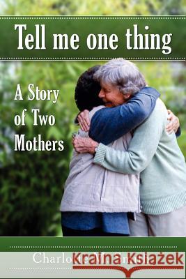 Tell Me One Thing: A Story of Two Mothers Charlotte M. Smith 9780939394401