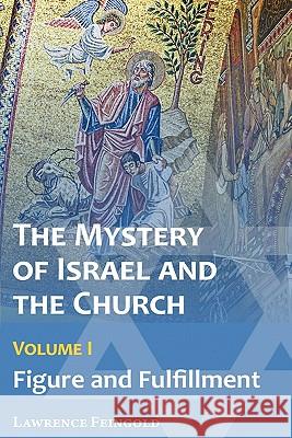 The Mystery of Israel and the Church, Vol. 1: Figure and Fulfillment Feingold, Lawrence 9780939409037