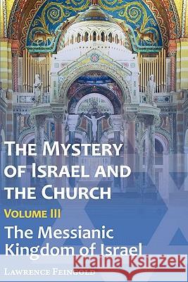 The Mystery of Israel and the Church, Vol. 3: The Messianic Kingdom of Israel Feingold, Lawrence 9780939409051