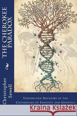 The Cherokee Paradox: Unexpected Ancestry at the Crossroads of Identity and Genetics Christopher Hodalee Sewell 9780939479443