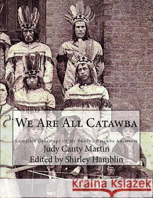 We Are All Catawba: Complete Genealogy of My Daddy's Catawba Ancestors Judy Martin Shirley Hamblin 9780939479535