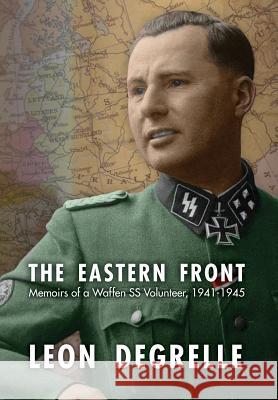 The Eastern Front: Memoirs of a Waffen SS Volunteer, 1941-1945 Laeon Degrelle Leon Degrelle 9780939484768 Institute for Historical Review