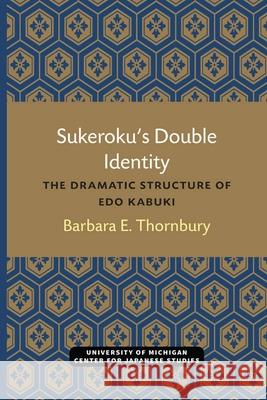 Sukeroku's Double Identity: The Dramatic Structure of EDO Kabuki Volume 6 Thornbury, Barbara 9780939512119