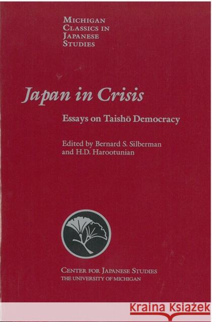 Japan in Crisis: Essays on Taisho Democracyvolume 20 Silberman, Bernard 9780939512973 University of Michigan Press