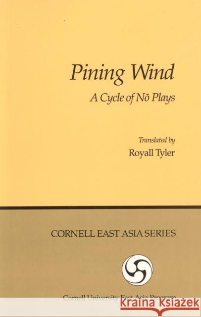 Pining Wind: A Cycle of Nō Plays Tyler, Royall 9780939657179 Cornell University East Asia Program