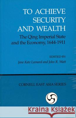 To Achieve Security and Wealth: The Qing Imperial State and the Economy, 1644-1911 (Ceas) Leonard, Marcia Watt, Kelly Peter Ian Peter Ian Kelly St  9780939657568 Cornell University East Asia Program