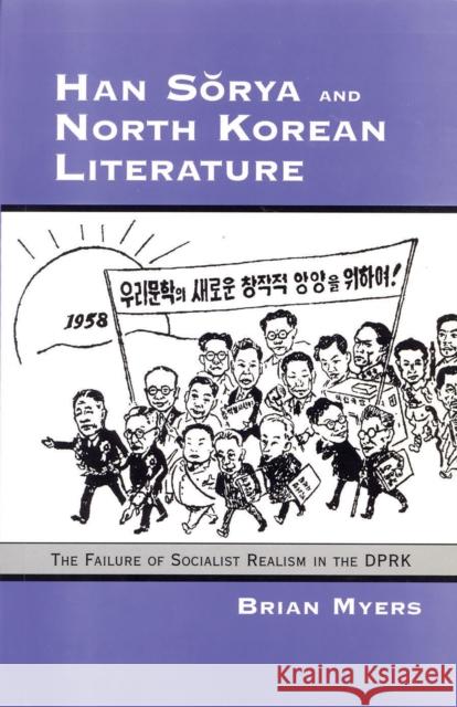 Han Sorya and North Korean Literature: The Failure of Socialist Realism in the DPRK Myers, Brian 9780939657698 Cornell University East Asia Program