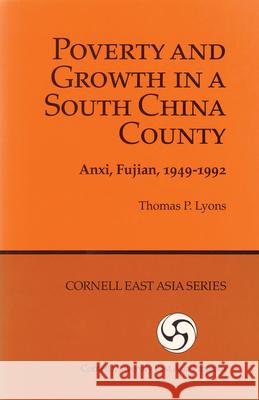 Poverty and Growth in a South China County: Anxi, Fujian, 1949-1992 Thomas P. Lyons 9780939657810 Cornell University - Cornell East Asia Series