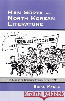 Han Sorya and North Korean Literature: The Failure of Socialist Realism in the DPRK Myers, Brian 9780939657841 Cornell University East Asia Program