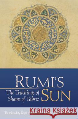 Rumi's Sun: The Teachings of Shams of Tabriz Shams of Tabriz                          Refik Algan Camille Helminski 9780939660193 Threshold Productions