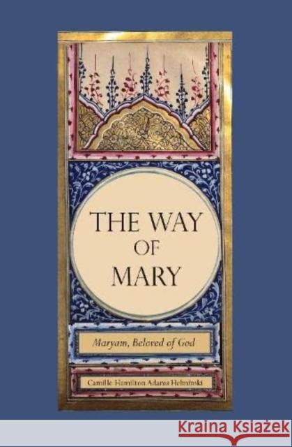 The Way of Mary: Maryam, Beloved of God Camille Hamilton Adams Helminski 9780939660261 Threshold Books