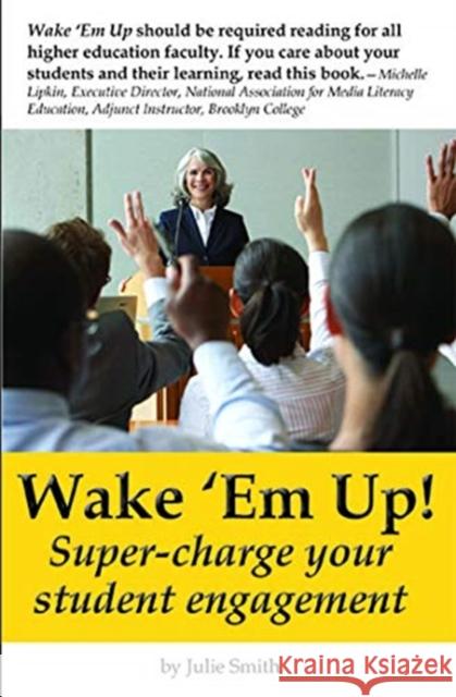 Wake 'em Up!: A Guide to Super-Charging Student Engagement Julie Smith 9780940017559