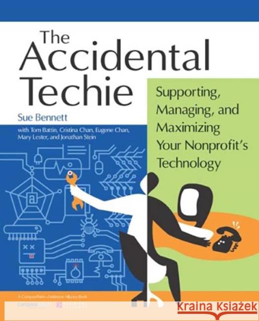 Accidental Techie: Supporting, Managing, and Maximizing Your Nonprofit's Technology Sue Bennett 9780940069497 Fieldstone Alliance