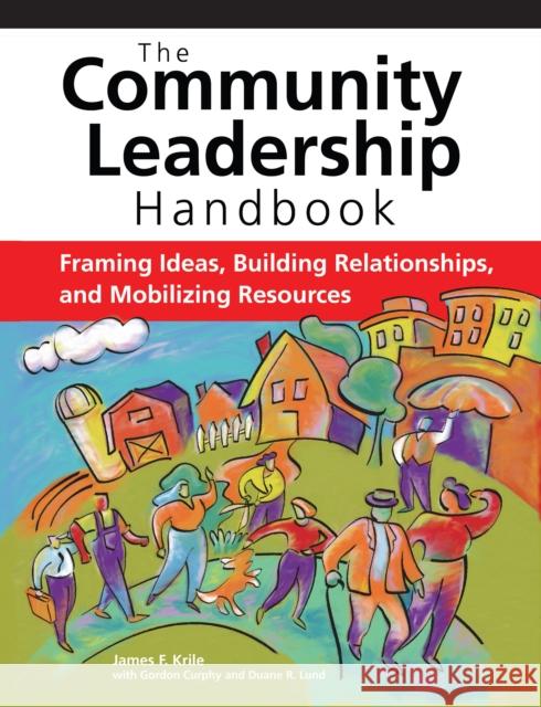 The Community Leadership Handbook: Framing Ideas, Building Relationships, and Mobilizing Resources Krile, James F. 9780940069541 Fieldstone Alliance