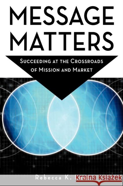 Message Matters: Succeeding at the Crossroads of Mission and Market Rebecca K. Leet 9780940069633 Fieldstone Alliance