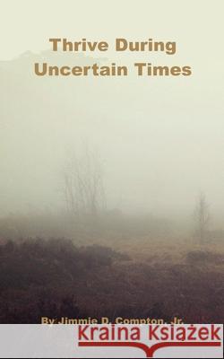 Thrive During Uncertain Times Jimmie Davis, Jr. Compton 9780940123090 Infoware