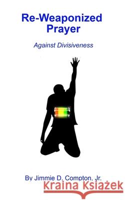 Re-Weaponized Prayer: Against Divisiveness Jimmie Davis, Jr. Compton 9780940123144 Infoware