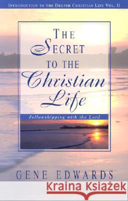 The Secret To The Christian Life: Fellowshipping with the Lord Edwards, Gene 9780940232747 Seedsowers