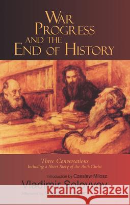 War, Progress, and the End of History Vladimir Solovyov Stephan Hoeller Czeslaw Milosz 9780940262355 Lindisfarne Books