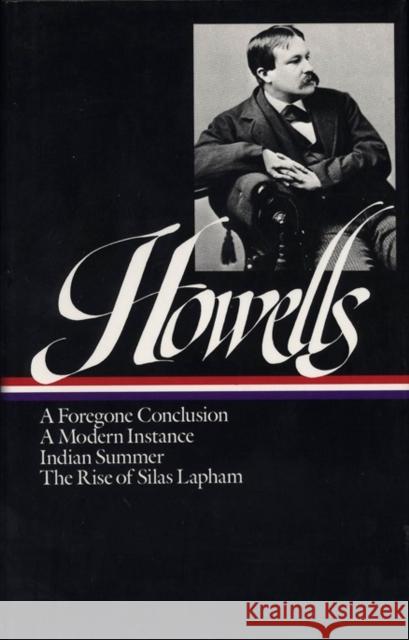 William Dean Howells: Novels 1875-1886 (Loa #8): A Foregone Conclusion / Indian Summer / A Modern Instance / The Rise of Silas Lapham William Dean Howells Edwin H. Cady 9780940450042