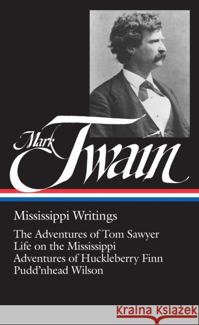 Mark Twain: Mississippi Writings (LOA #5): The Adventures of Tom Sawyer / Life on the Mississippi / Adventures of  Huckleberry Finn / Pudd'nhead Wilson Mark Twain 9780940450073 Library of America