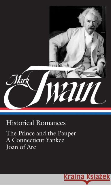 Mark Twain: Historical Romances (LOA #71): The Prince and the Pauper / A Connecticut Yankee in King Arthur's Court /  Personal Recollections of Joan of Arc Mark Twain 9780940450820 Library of America